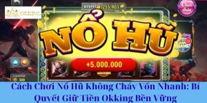 Cách Chơi Nổ Hũ Không Cháy Vốn Nhanh: Bí Quyết Giữ Tiền Okking Bền Vững