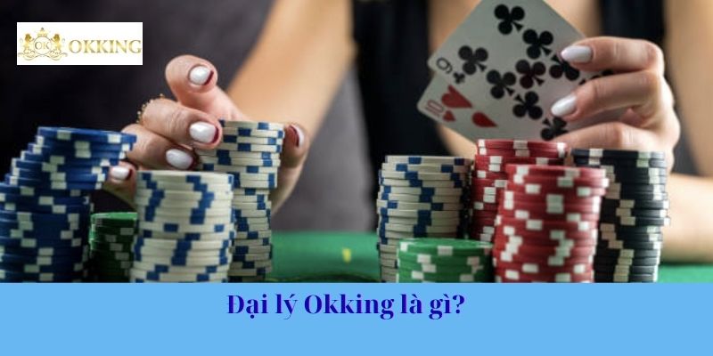 Đại lý Okking là gì? 