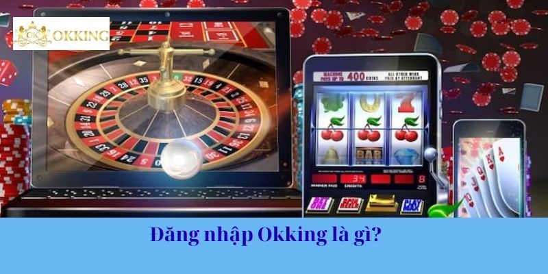 Đăng nhập Okking là gì? 