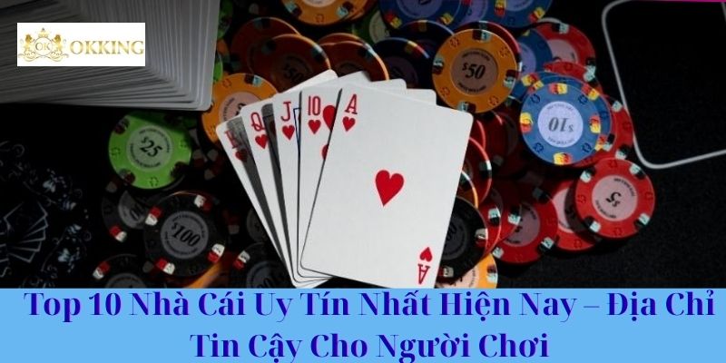 Top 10 Nhà Cái Uy Tín Nhất Hiện Nay – Địa Chỉ Tin Cậy Cho Người Chơi