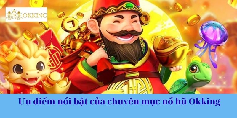 Ưu điểm nổi bật của chuyên mục nổ hũ Okking